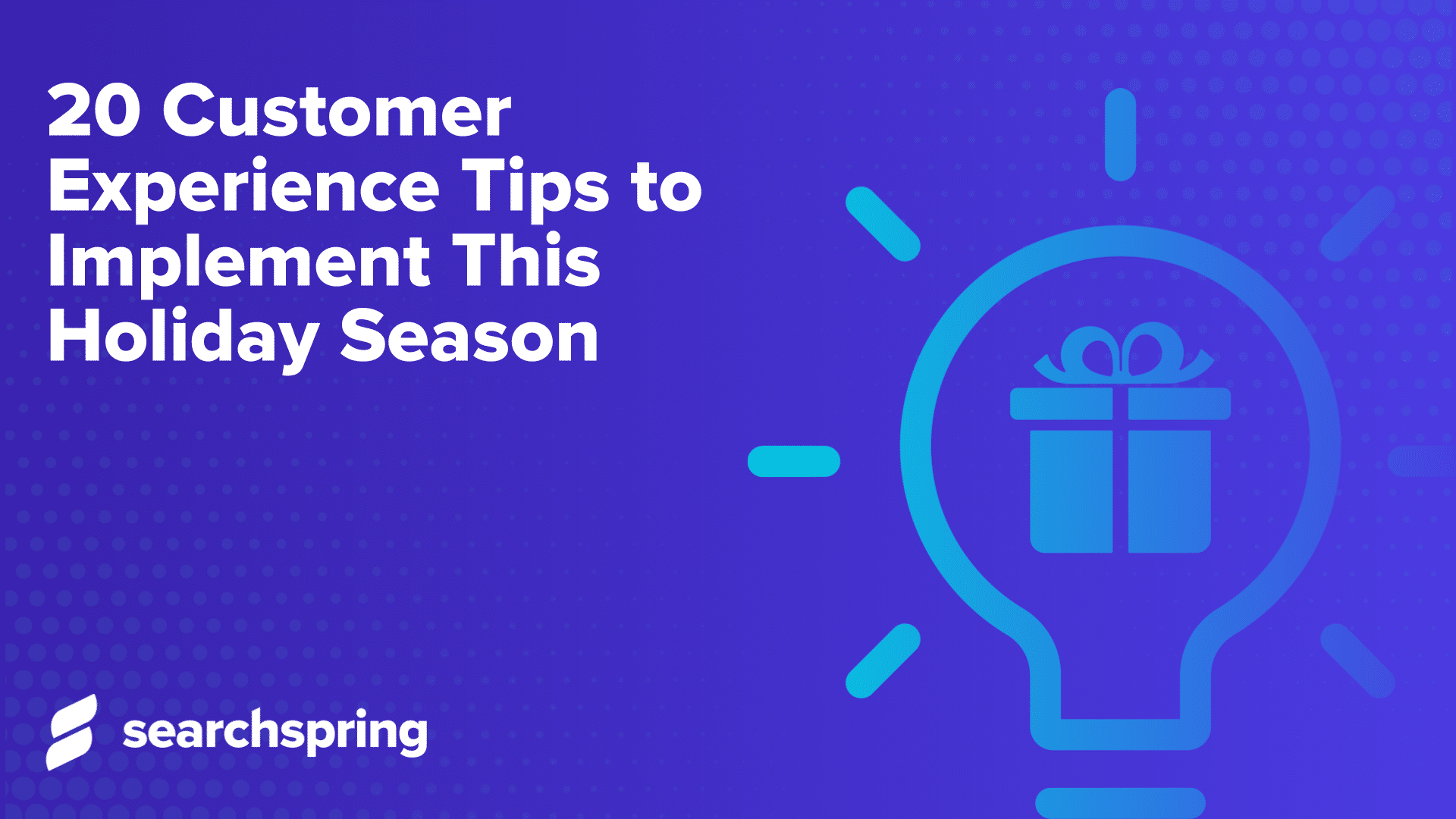Text: 20 customer experience tips to implement this holiday season; light bulb, searchspring logo; blue background