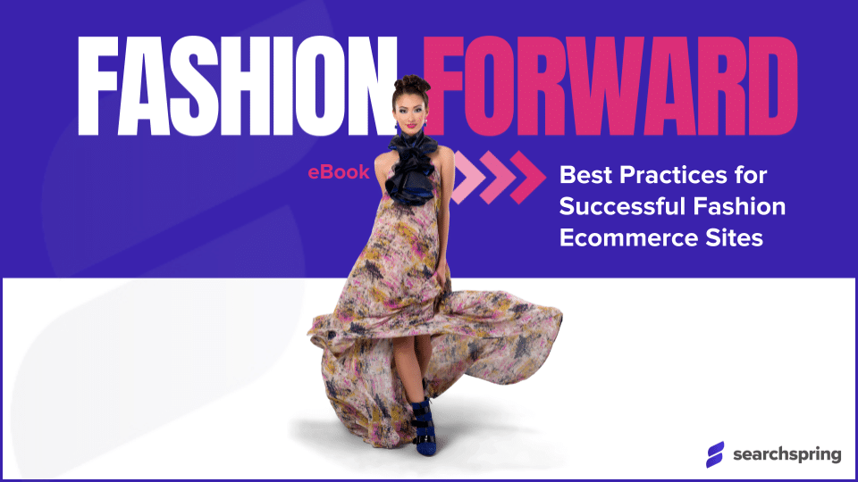 Fashion Forward Ebook _ Best Practices for Fashion Ecommerce Sites _ Blue top, white bottom, woman in high-end gown in center, searchspring logo in background
