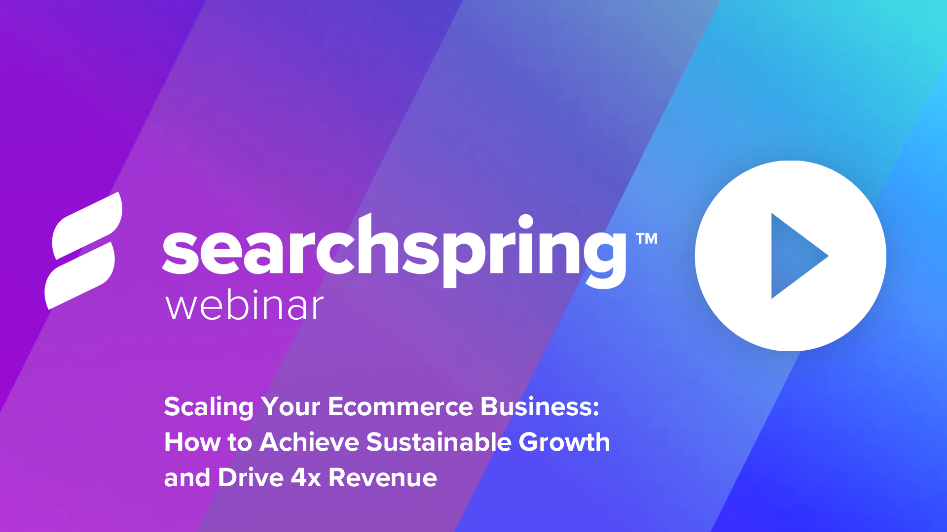 Scaling Your Ecommerce Business Webinar (text), Play button, searchspring logo, blue and purple background, drive 4x revenue