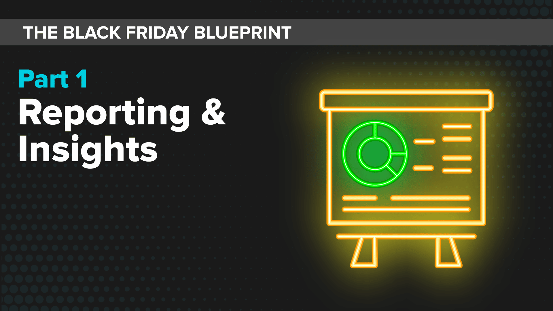 Reporting and Insights; report icon in neon; black background; Black Friday Blueprint Part 1