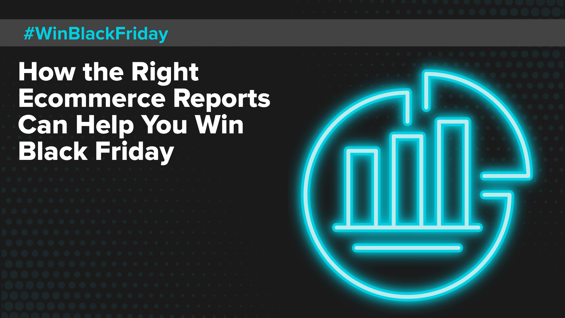 How the Right Ecommerce Reports Can Help You Win Black Friday (text); line graph in blue neon #winblackfriday; black background