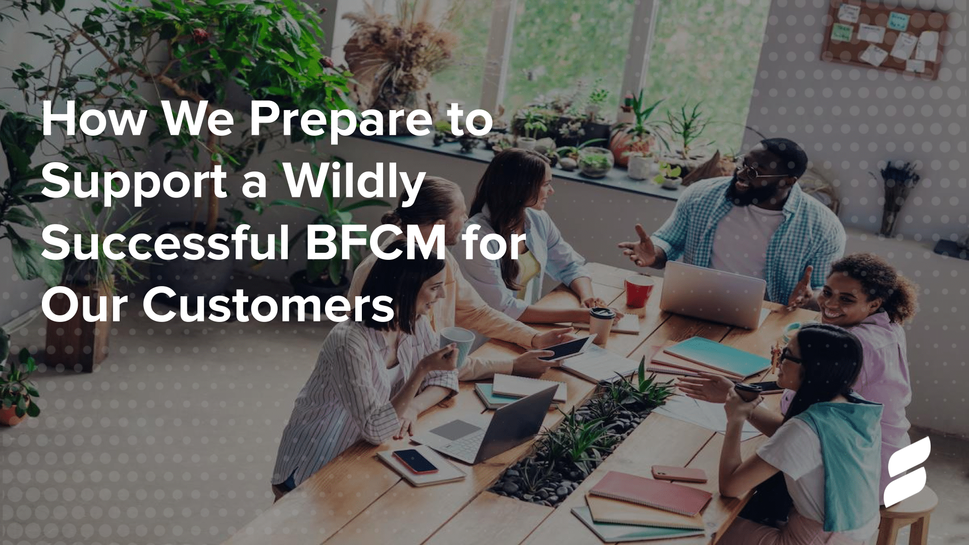 How We Prepare to Support a Wildly Successful BFCM for Our Customers: team brainstorming