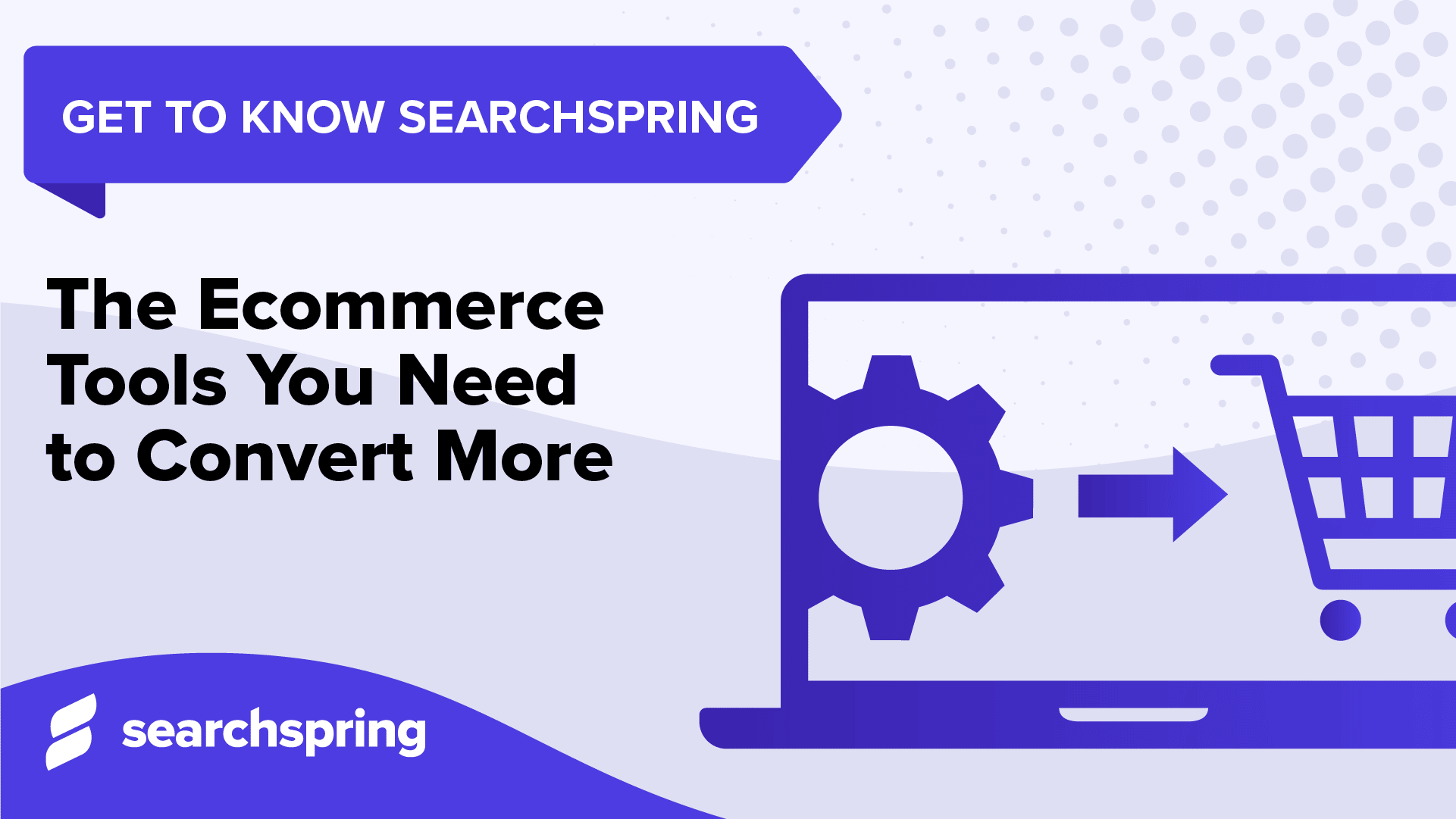 The Ecommerce Tools You Need to Convert More (text); searchspring logo' Get to Know Searchspring; setting gear icon and shopping cart icon on computer screen