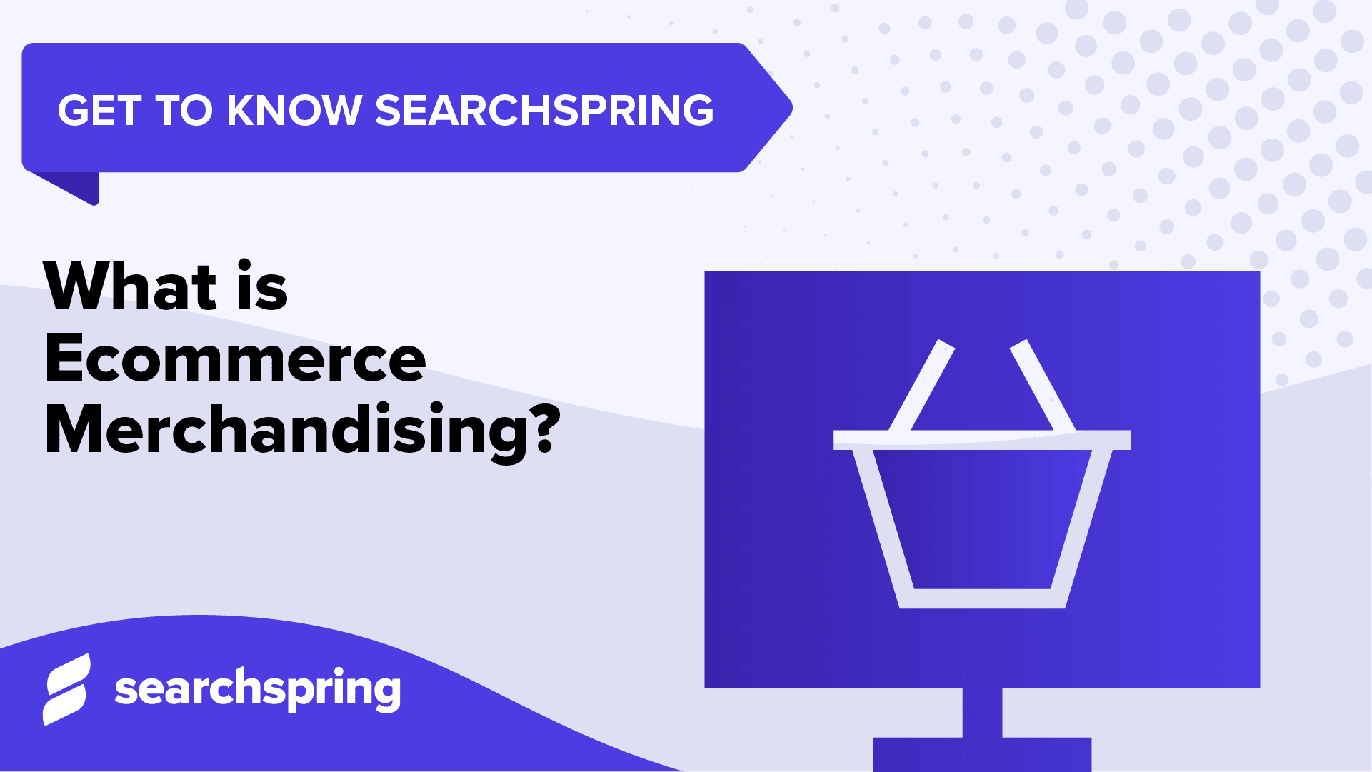 what is ecommerce merchandising? Searchspring logo, computer screen with shopping basket; Get to Know Searchspring